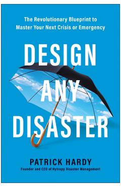 Coperta cărții 'Design Any Disaster: The Revolutionary Blueprint to Master Your Next Crisis or Emergency - Patrick Hardy'