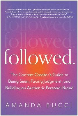 Followed: The Content Creator's Guide to Being Seen, Facing Judgment, and Building an Authentic Personal Brand - Amanda Bucci