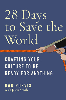 28 Days to Save the World: Crafting Your Culture to Be Ready for Anything - Dan Purvis