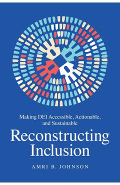 Poza produsului Reconstructing Inclusion: Making Dei Accessible, Actionable, and Sustainable - Amri B. Johnson