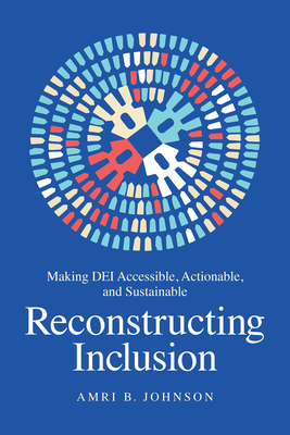 Reconstructing Inclusion: Making Dei Accessible, Actionable, and Sustainable - Amri B. Johnson