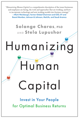 Humanizing Human Capital: Invest in Your People for Optimal Business Returns - Solange Charas