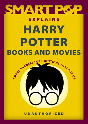 Smart Pop Explains Harry Potter Books and Movies - The Editors Of Smart Pop
