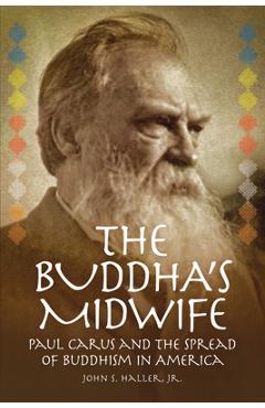Poza produsului The Buddha's Midwife: Paul Carus and the Spread of Buddhism in America - John S. Haller