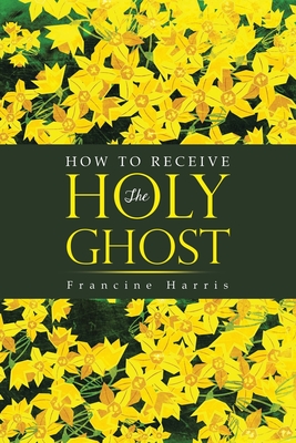 How to Receive the Holy Ghost - Francine Harris