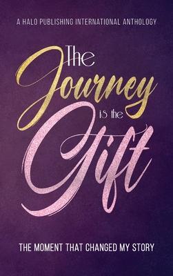 The Journey is the Gift: The Moment that Changed My Story - Halo Publishing International