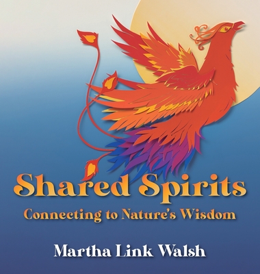 Shared Spirits: Connecting to Nature's Wisdom - Martha Link Walsh