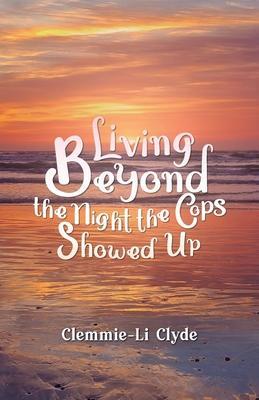 Living Beyond: The Night the Cops Showed Up - Clemmie-li Clyde