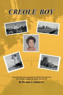 Creole Boy: An autobiography of a young multiracial Black kid growing up in New Orleans, Louisiana, during the '60s and '70s - Herman J. Galatas