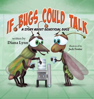 If Bugs Could Talk: A story about Beneficial Bugs - Diana Lynn