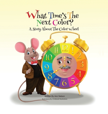What Time's the Next Color?: A Story About the Color Wheel - Ann Nelson