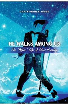 Coperta cărții 'He Walks Among Us: The After Life of Elvis Presley - Christopher Wood'