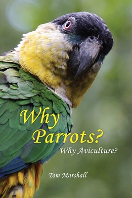 Why Parrots?: Why Aviculture? - Tom Marshall