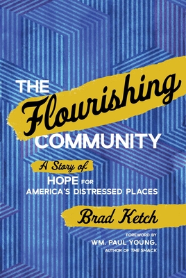 The Flourishing Community: A Story of Hope for America's Distressed Places - Brad Ketch