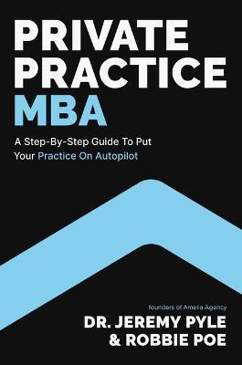 Private Practice MBA: A Step-By-Step Guide to Put Your Practice on Autopilot - Jeremy Pyle