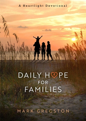 Daily Hope for Families: A Heartlight Devotional - Mark Gregston
