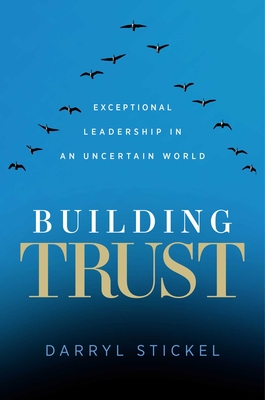 Building Trust: Exceptional Leadership in an Uncertain World - Darryl Stickel