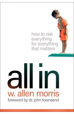 Poza produsului All in: How to Risk Everything for Everything That Matters - W. Allen Morris