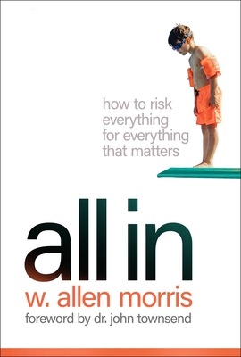 All in: How to Risk Everything for Everything That Matters - W. Allen Morris