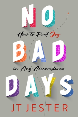 No Bad Days: How to Find Joy in Any Circumstance - Jt Jester