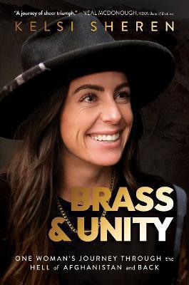 Brass & Unity: One Woman's Journey Through the Hell of Afghanistan and Back - Kelsi Sheren