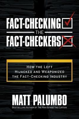 Fact-Checking the Fact-Checkers: How the Left Hijacked and Weaponized the Fact-Checking Industry - Matt Palumbo