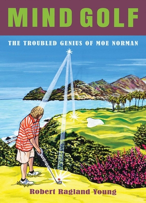 Mind Golf: The Troubled Genius of Moe Norman - Robert Ragland Young
