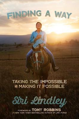 Finding a Way: Taking the Impossible and Making It Possible - Siri Lindley