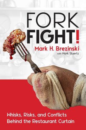 Forkfight!: Whisks, Risks, and Conflicts Behind the Restaurant Curtain - Mark H. Brezinski