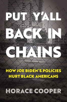 Put Y'All Back in Chains: How Joe Biden's Policies Hurt Black Americans - Horace Cooper