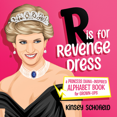  Is for Revenge Dress: A Princess Diana-Inspired Alphabet Book for Grown-Ups - Kinsey Schofield