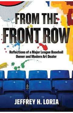 Coperta cărții 'From the Front Row: Reflections of a Major League Baseball Owner and Modern Art Dealer - Jeffrey H. Loria'