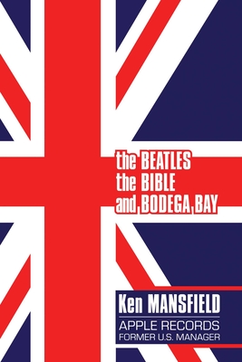 The Beatles, the Bible and Bodega Bay: A Long and Winding Road - Ken Mansfield