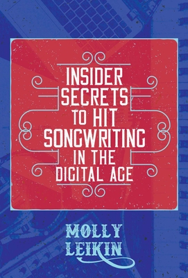 Insider Secrets to Hit Songwriting in the Digital Age - Molly Leikin