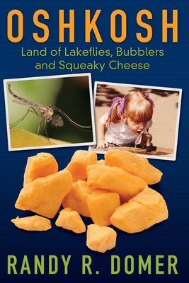 Oshkosh - Land of Lakeflies, Bubblers and Squeaky Cheese - Randy R. Domer