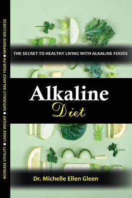 Alkaline Diet: The Secret to Healthy Living with Alkaline Foods - Michelle Ellen Gleen