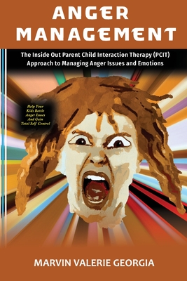 Anger Management: The Inside Out Parent Child Interaction Therapy (PCIT) Approach to Managing Anger Issues and Emotions - Marvin Valerie Georgia
