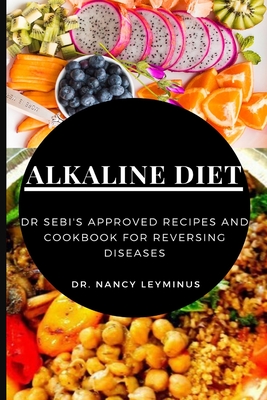 Alkaline Diet: Dr Sebi's Approved Recipes and Cookbook for Reversing Diseases - Nancy Leyminus