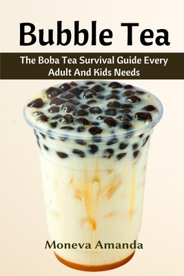 Bubble Tea: The Boba Tea Ultimate Guide every Adult and Kid must have - Moneva Amanda