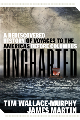 Uncharted: A Rediscovered History of Voyages to the Americas Before Columbus - Tim Wallace-murphy