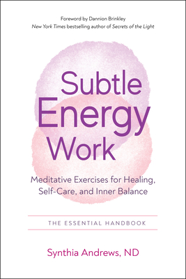 Subtle Energy Work: Meditative Exercises for Healing, Self-Care, and Inner Balance - Synthia Andrews