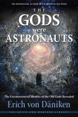 The Gods Were Astronauts: The Extraterrestrial Identity of the Old Gods Revealed - Erich Von Däniken
