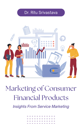 Marketing of Consumer Financial Products: Insights From Service Marketing - Ritu Srivastava