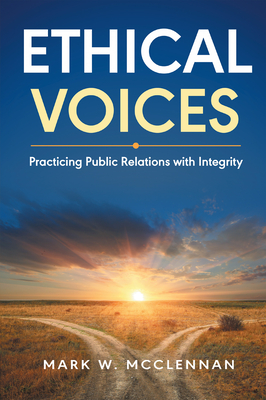 Ethical Voices: Practicing Public Relations With Integrity - Mark W. Mcclennan