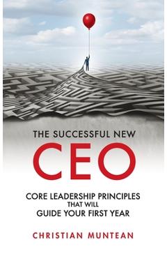 Coperta cărții 'Successful New CEO: The Core Leadership Principles That Will Guide Your First Year - Christian Muntean'