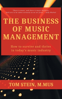 Business of Music Management: How To Survive and Thrive in Today's Music Industry - Tom Stein