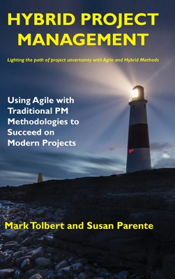 Hybrid Project Management: Using Agile with Traditional PM Methodologies to Succeed on Modern Projects - Mark Tolbert