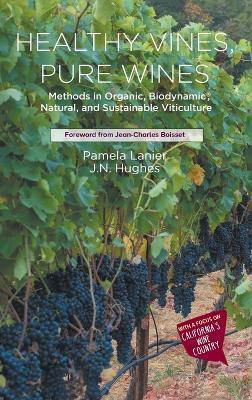 Healthy Vines, Pure Wines: Methods in Organic, Biodynamic(r), Natural, and Sustainable Viticulture - Pamela Lanier