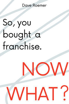 So, You Bought a Franchise. Now What? - David Roemer