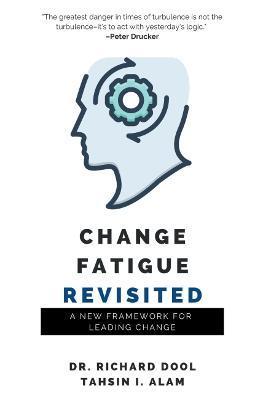 Change Fatigue Revisited: A New Framework for Leading Change - Richard Dool